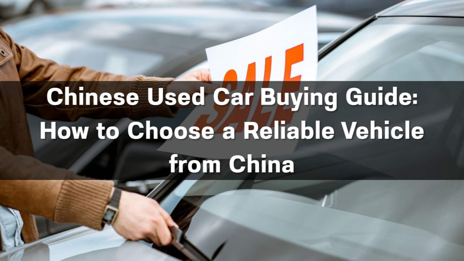 Chinese Used Car Buying Guide: How to Choose a Reliable Vehicle from China